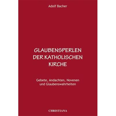 Glaubensperlen der katholischen Kirche, Gebundene Ausgabe von Adolf Bacher, Christiana, 978-3-7171-1204-4
