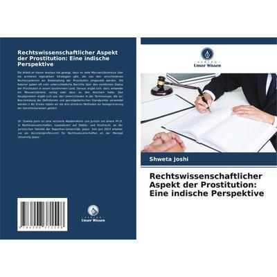 Rechtswissenschaftlicher Aspekt der Prostitution: Eine indische Perspektive, Taschenbuch von Shweta Joshi, Verlag Unser Wissen, 978-620-8-37154-8