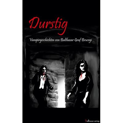 Durstig, Taschenbuch von Balthasar Graf Brucegi, Balthasar Verlag, 978-3-937134-11-6