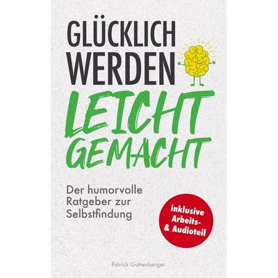 Glücklich werden leicht gemacht, Taschenbuch von Patrick Guttenberger, Bookmundo Direct, 978-3-910777-00-2