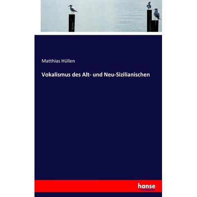 Vokalismus des Alt- und Neu-Sizilianischen, Taschenbuch von Matthias Hüllen, Hansebooks, 978-3-7434-8498-6
