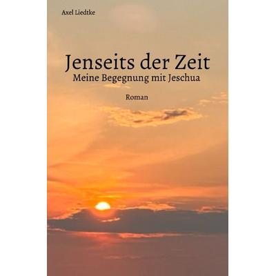 Jenseits der Zeit, Taschenbuch von Axel Liedtke, Epubli, 978-3-7598-6228-0