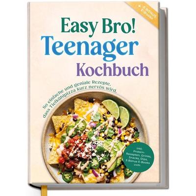 Teenager Kochbuch - Easy Bro: So einfache und geniale Rezepte, dass Tiefkühlpizza kurz nervös wird - inkl. Protein-Rezepten, Drinks, Snacks, Dips, 5
