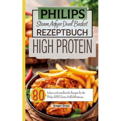 Philips Steam Airfryer Dual Basket Rezeptbuch High Protein, Taschenbuch von Gregor Gross, Bookmundo, 978-94-038-5231-7