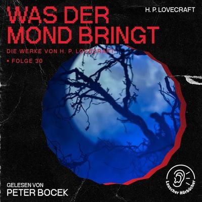 Was der Mond bringt (Die Werke von H. P. Lovecraft, Folge 30) - Howard Ph. Lovecraft, Audio, 9783991746522