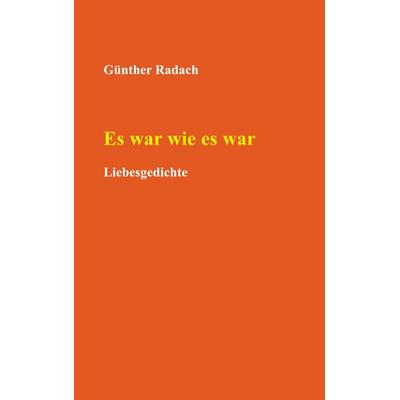 Es war wie es war, Gebundene Ausgabe von Günther Radach, BoD – Books on Demand, 978-3-7557-8353-4