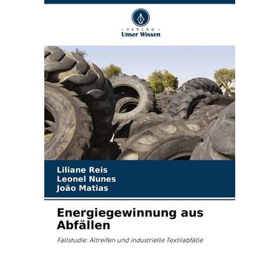 Energiegewinnung aus Abfällen, Taschenbuch von Liliane Reis,Leonel Nunes,João Matias, Verlag Unser Wissen, 978-620-6-83789-3