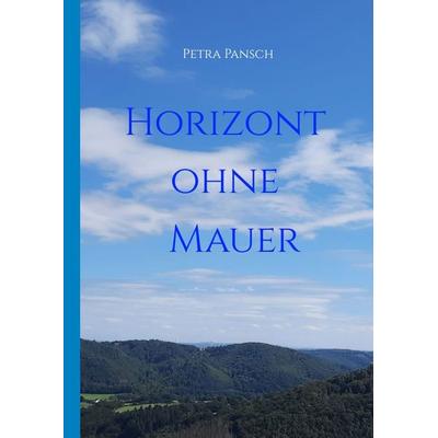 Horizont ohne Mauer, Gebundene Ausgabe von Petra Pansch, Tredition, 978-3-347-82112-5