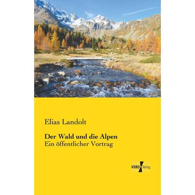 Der Wald und die Alpen, Taschenbuch von Elias Landolt, BoD - Books on Demand, 978-3-95738-550-5