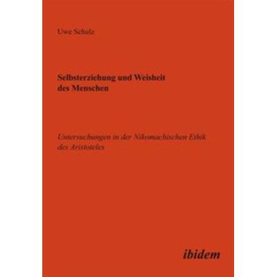 Selbsterziehung und Weisheit des Menschen, Gebundene Ausgabe von Uwe Schulz, Ibidem, 978-3-8382-0294-5