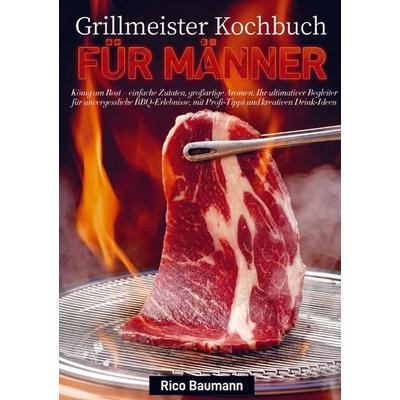 Grillmeister Kochbuch für Männer, Taschenbuch von Rico Baumann, Bookmundo, 978-94-038-4763-4