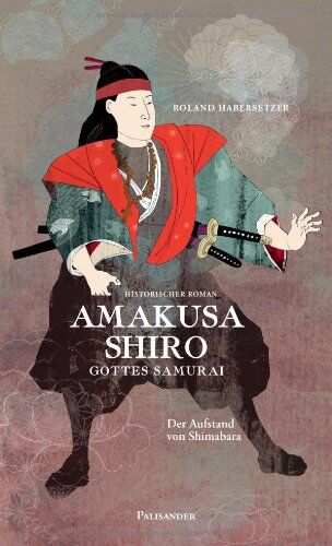 Roland Habersetzer - Amakusa Shiro-Gottes Samurai: Der Aufstand von Shimabara - Preis vom 11.10.2026 15:43:13 h