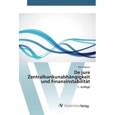 De jure Zentralbankunabhängigkeit und Finanzinstabilität, Taschenbuch von Nam Nguyen, AV Akademikerverlag, 978-3-639-80996-1