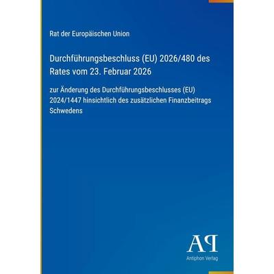 Durchführungsbeschluss (EU) 2026/480 des Rates vom 23. Februar 2026, Gebundene Ausgabe von Rat der Europäischen Union, Antiphon Verlag,