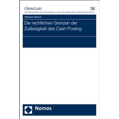 Die rechtlichen Grenzen der Zulässigkeit des Cash Pooling, Taschenbuch von Matthias Gärtner, Nomos, 978-3-8329-6498-6