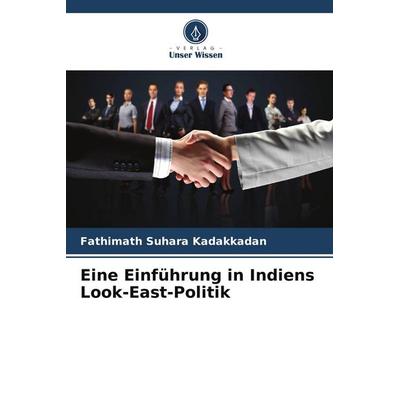 Eine Einführung in Indiens Look-East-Politik, Taschenbuch von Fathimath Suhara Kadakkadan, Verlag Unser Wissen