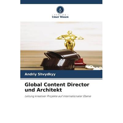 Global Content Director und Architekt, Taschenbuch von Andriy Shvydkyy, Verlag Unser Wissen, 978-620-6-71910-6