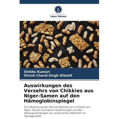 Auswirkungen des Verzehrs von Chikkies aus Niger-Samen auf den Hämoglobinspiegel, Taschenbuch von Shikha Kumari,Shrish Chand Singh Dikshit, Verlag