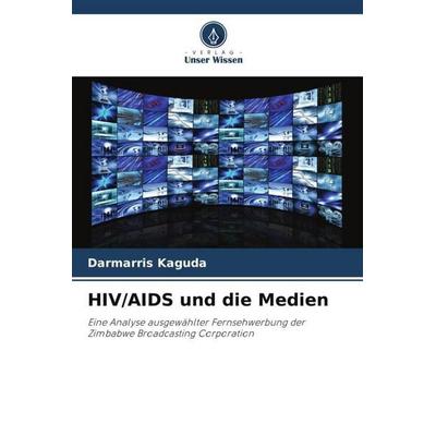 HIV/AIDS und die Medien, Taschenbuch von Darmarris Kaguda, Verlag Unser Wissen, 978-620-3-12634-1
