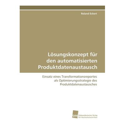 Lösungskonzept für den automatisierten Produktdatenaustausch, Taschenbuch von Roland Eckert, Südwestdeutscher Verlag für Hochschulschriften,