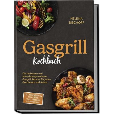 Gasgrill Kochbuch: Die leckersten und abwechslungsreichsten Gasgrill Rezepte für, Paperback von Helena Bischoff, Edition Lunerion, 978-3-7576-1950-3