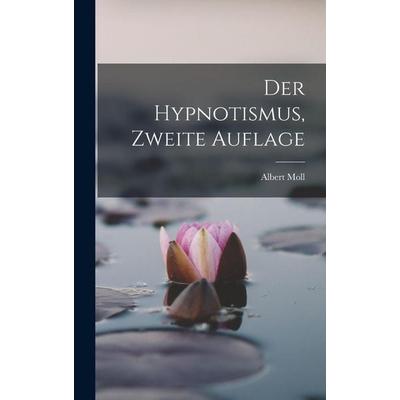 Der Hypnotismus, Zweite Auflage, Gebundene Ausgabe von Albert Moll, Legare Street Press, 978-1-01-916941-4