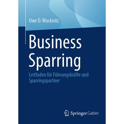 Business Sparring, Taschenbuch von Uwe D. Wucknitz, Springer Fachmedien Wiesbaden GmbH, 978-3-658-50963-7