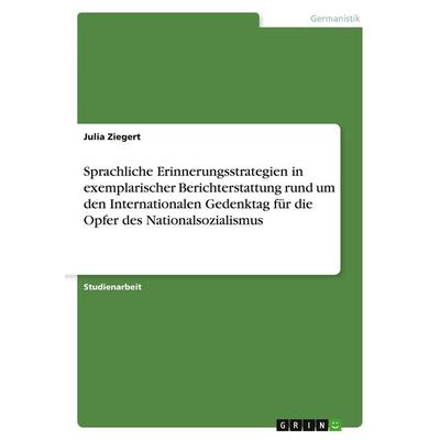 Sprachliche Erinnerungsstrategien in exemplarischer Berichterstattung rund um den Internationalen Gedenktag für die Opfer des Nationalsozialismus,