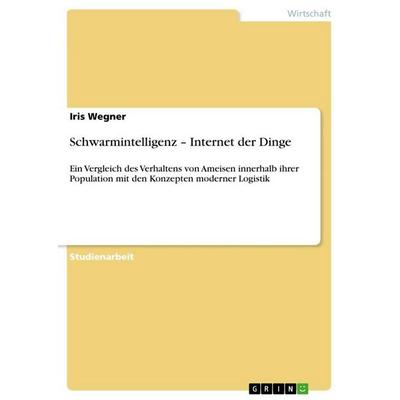 Schwarmintelligenz - Internet der Dinge, Taschenbuch von Iris Wegner, GRIN, 978-3-656-26489-7