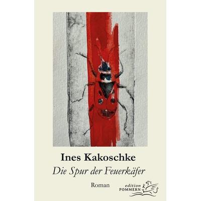 Die Spur der Feuerkäfer, Taschenbuch von Ines Kakoschke, Edition Pommern, 978-3-939680-82-6