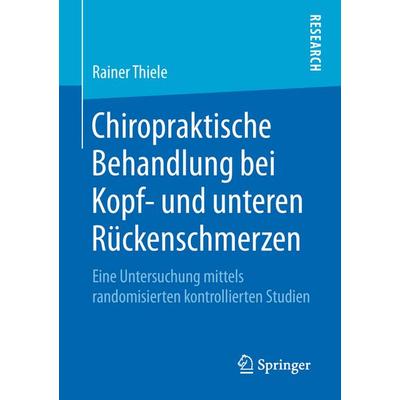 Chiropraktische Behandlung bei Kopf- und unteren Rückenschmerzen, Taschenbuch von Rainer Thiele, Springer Fachmedien Wiesbaden GmbH, 978-3-658-21910-9