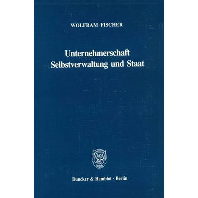 Unternehmerschaft, Selbstverwaltung und Staat., Gebundene Ausgabe von Wolfram Fischer, Duncker & Humblot, 978-3-428-00406-5