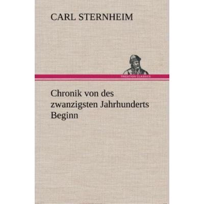 Chronik von des zwanzigsten Jahrhunderts Beginn, Gebundene Ausgabe von Carl Sternheim, Tredition, 978-3-8495-3665-7