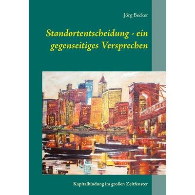 Standortentscheidung - ein gegenseitiges Versprechen, Taschenbuch von Jörg Becker, BoD – Books on Demand, 978-3-7347-8568-9