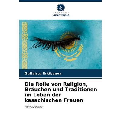 Die Rolle von Religion, Bräuchen und Traditionen im Leben der kasachischen Frauen, Taschenbuch von Gulfairuz Erkibaeva, Verlag Unser Wissen,