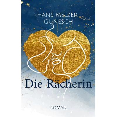Die Rächerin, Taschenbuch von Hans Melzer-Gunesch, BoD – Books on Demand, 978-3-7562-1116-6