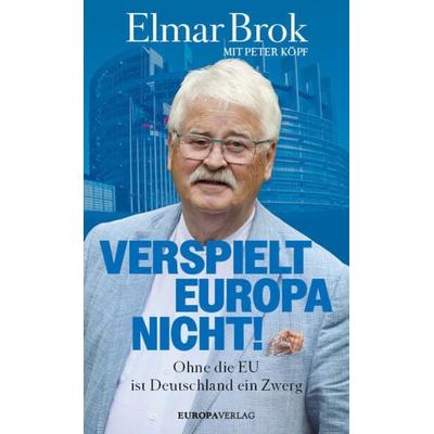 Verspielt Europa nicht!, Gebundene Ausgabe von Elmar Brok,Peter Köpf, Europa Verlage, 978-3-95890-615-0