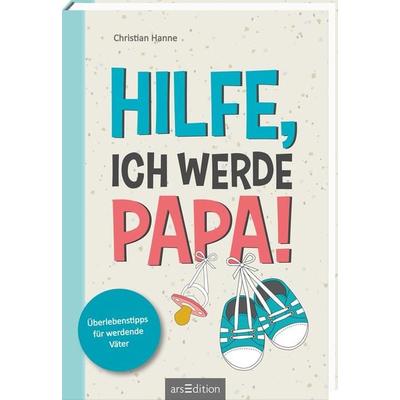 Hilfe, ich werde Papa!, Taschenbuch von Christian Hanne, arsedition, 978-3-8458-3096-4