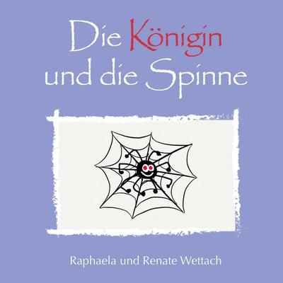 Die Königin und die Spinne, Taschenbuch von Renate Wettach,Raphaela Wettach, LöwenStern Verlag, 978-3-9886413-7-3