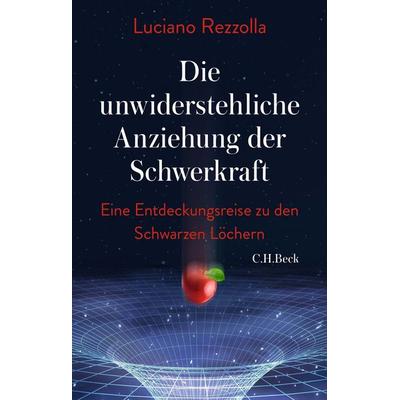 Die unwiderstehliche Anziehung der Schwerkraft, Gebundene Ausgabe von Luciano Rezzolla, C.H. Beck