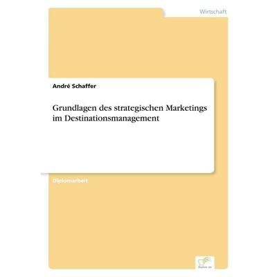 Grundlagen des strategischen Marketings im Destinationsmanagement, Taschenbuch von André Schaffer, GRIN, 978-3-8386-3051-9