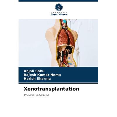 Xenotransplantation, Taschenbuch von Anjali Sahu,Rajesh Kumar Nema,Harish Sharma, Verlag Unser Wissen, 978-620-5-15417-5