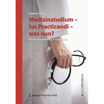 Medizinstudium - Ius Practicandi - was nun?, Taschenbuch von Sabine Fisch, Springer Wien, 978-3-211-69776-4