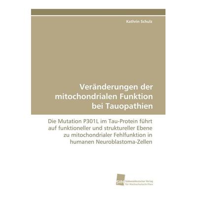 Veränderungen der mitochondrialen Funktion bei Tauopathien, Taschenbuch von Kathrin Schulz, Südwestdeutscher Verlag für Hochschulschriften,