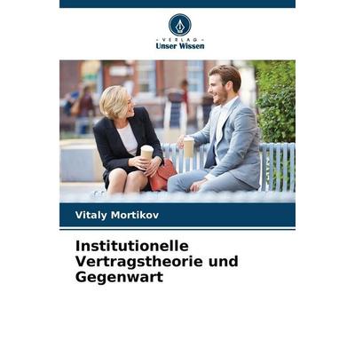 Institutionelle Vertragstheorie und Gegenwart, Taschenbuch von Vitaly Mortikov, Verlag Unser Wissen, 978-620-9-00569-5