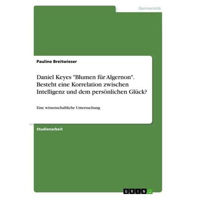 Daniel Keyes 'Blumen für Algernon'. Besteht eine Korrelation zwischen Intelligenz und dem persönlichen Glück?, Taschenbuch von Pauline Breitwieser,