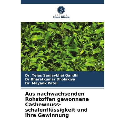 Aus nachwachsenden Rohstoffen gewonnene Cashewnuss- schalenflüssigkeit und ihre Gewinnung, Taschenbuch von Tejas Sanjaybhai Gandhi,Bharatkumar