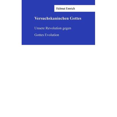 Versuchskaninchen Gottes, Taschenbuch von Helmut Emrich, BoD – Books on Demand, 978-3-7386-0337-8