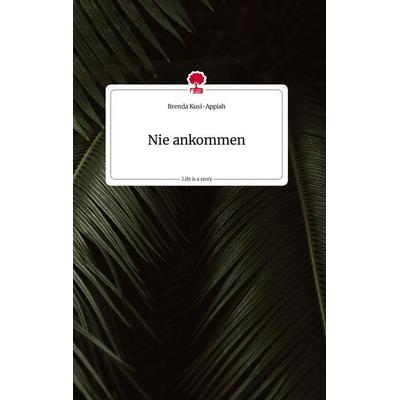 Nie ankommen. Life is a Story - story.one, Gebundene Ausgabe von Brenda Kusi-Appiah, Story.one publishing, 978-3-7108-1416-7