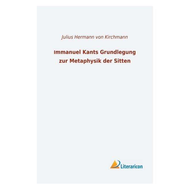 Literaricon Immanuel Kants Grundlegung zur Metaphysik der Sitten (Deutsch, Softcover, Julius Hermann von Kirchmann) (56005697)